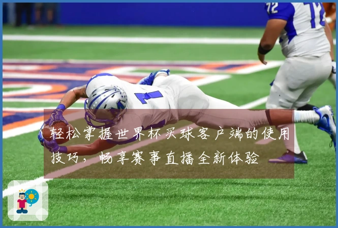 轻松掌握世界杯买球客户端的使用技巧，畅享赛事直播全新体验