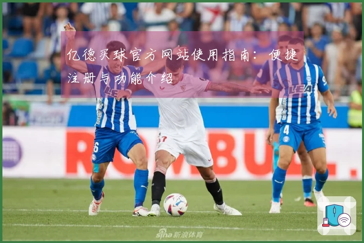 亿德买球官方网站使用指南：便捷注册与功能介绍