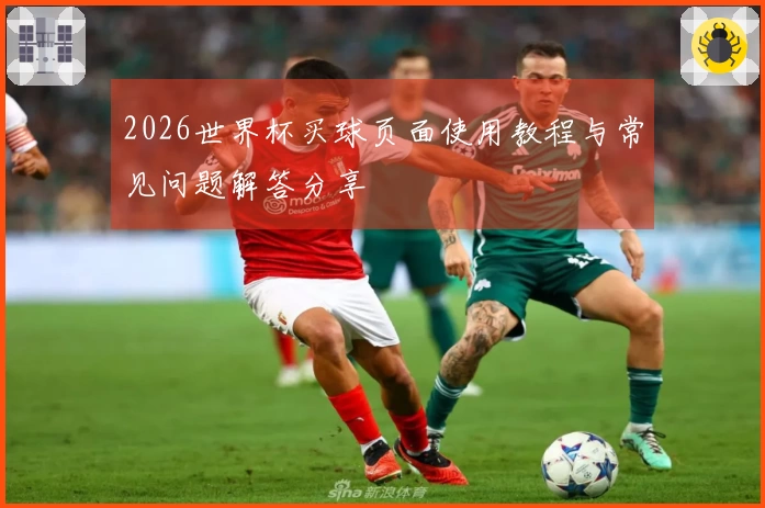 2026世界杯买球页面使用教程与常见问题解答分享
