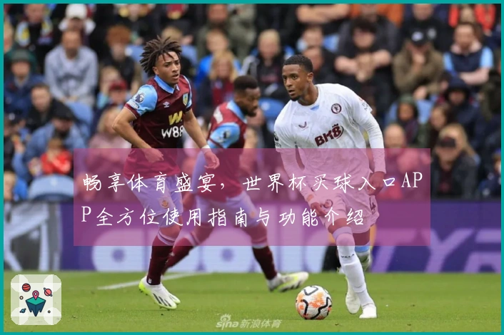 畅享体育盛宴，世界杯买球入口APP全方位使用指南与功能介绍