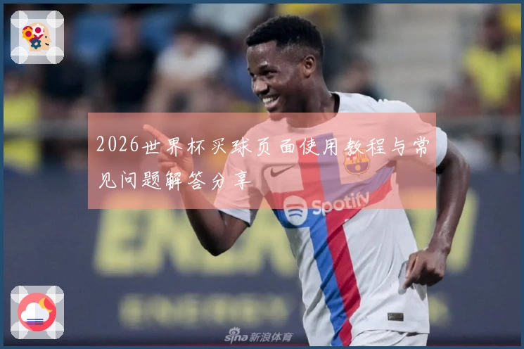 2026世界杯买球页面使用教程与常见问题解答分享